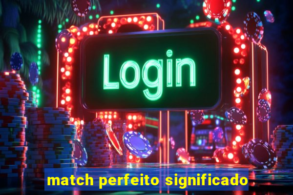 match perfeito significado